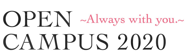 OPEN CAMPUS 2018～Always with you.～